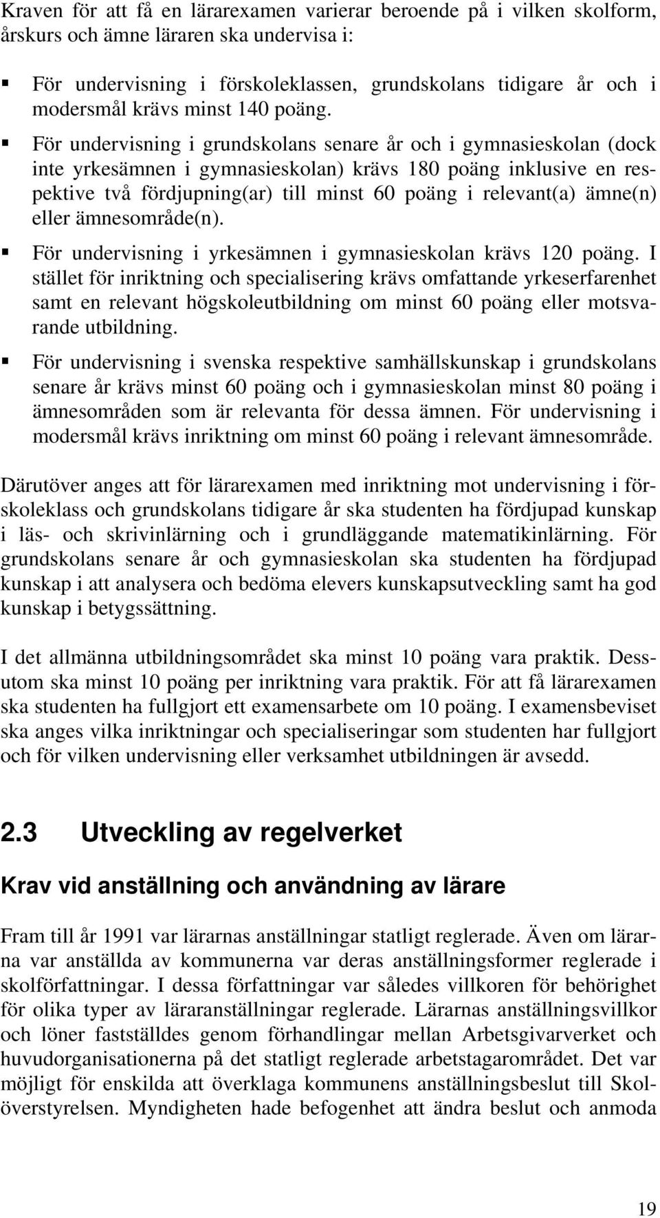 För undervisning i grundskolans senare år och i gymnasieskolan (dock inte yrkesämnen i gymnasieskolan) krävs 180 poäng inklusive en respektive två fördjupning(ar) till minst 60 poäng i relevant(a)