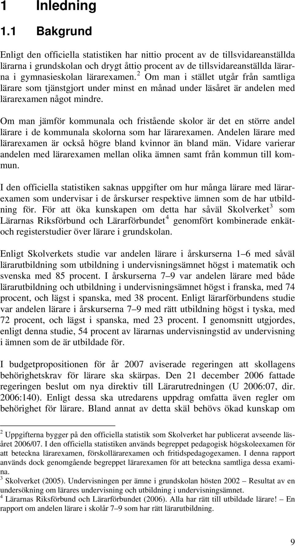 lärarexamen. 2 Om man i stället utgår från samtliga lärare som tjänstgjort under minst en månad under läsåret är andelen med lärarexamen något mindre.