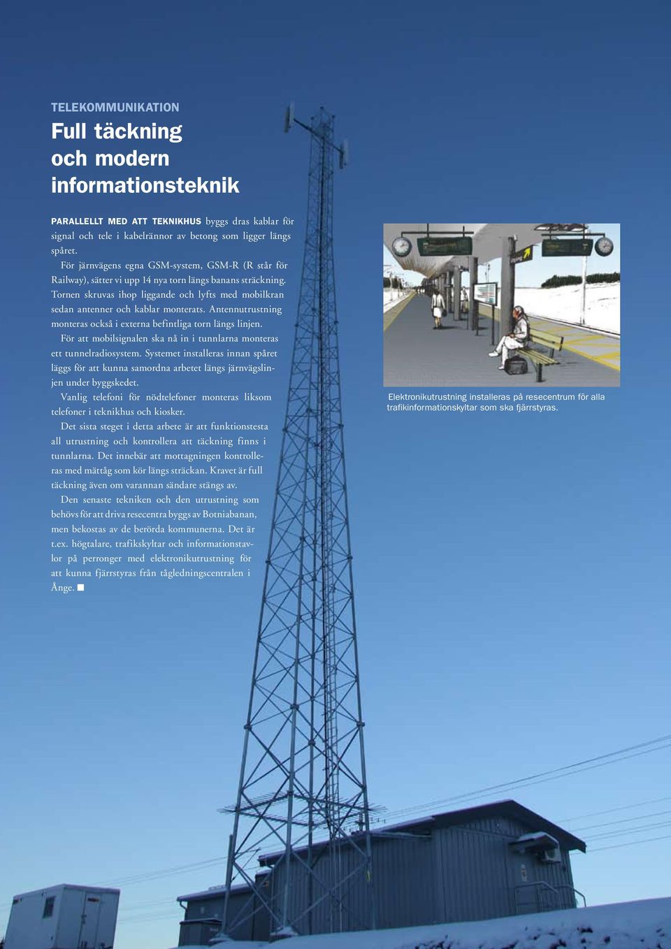 Antennutrustning monteras också i externa befintliga torn längs linjen. För att mobilsignalen ska nå in i tunnlarna monteras ett tunnelradiosystem.