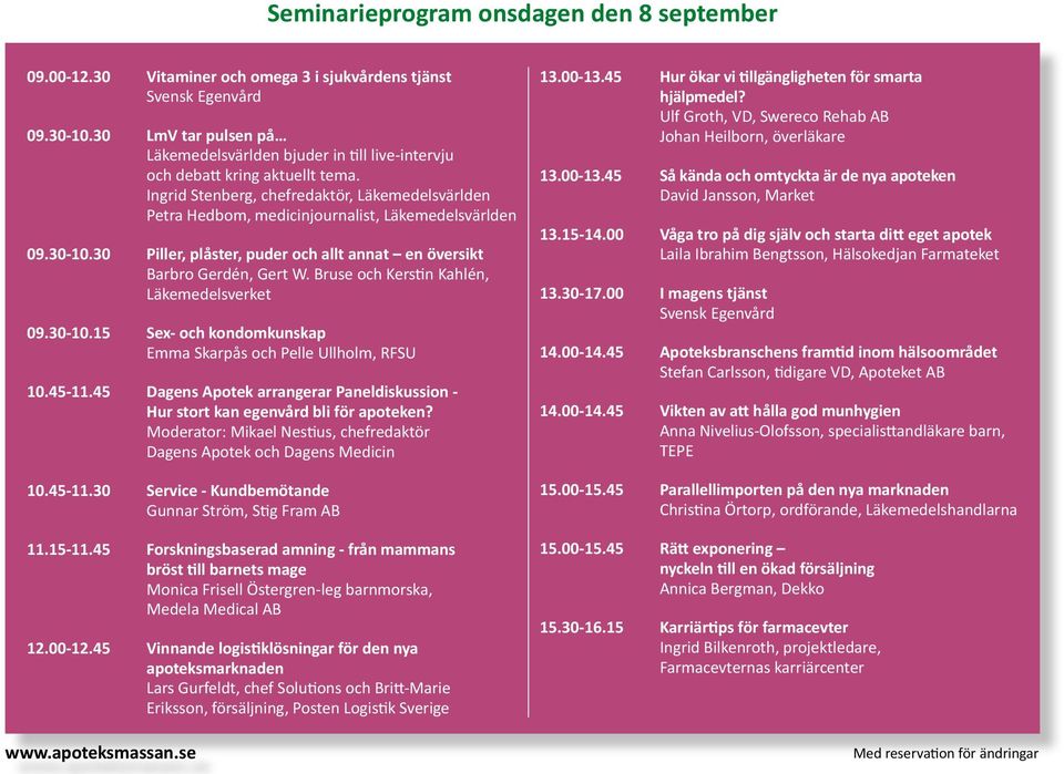Ingrid Stenberg, chefredaktör, Läkemedelsvärlden Petra Hedbom, medicinjournalist, Läkemedelsvärlden 09.30-10.30 Piller, plåster, puder och allt annat en översikt Barbro Gerdén, Gert W.