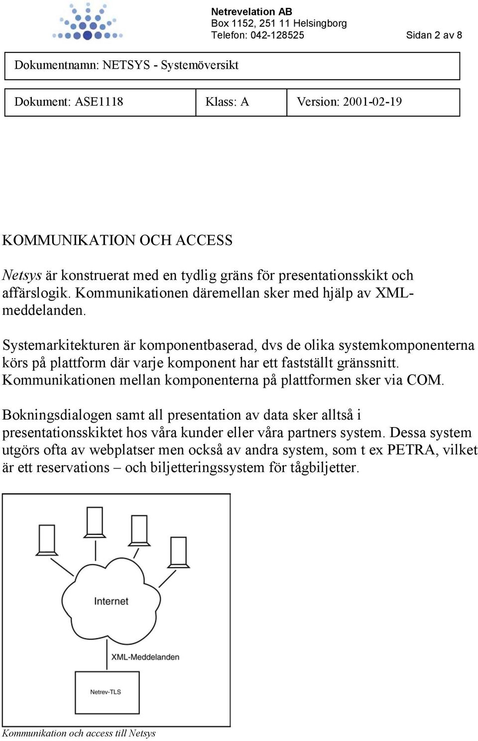 Systemarkitekturen är komponentbaserad, dvs de olika systemkomponenterna körs på plattform där varje komponent har ett fastställt gränssnitt.