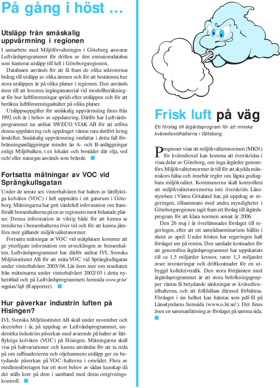 Göteborgsregionen. Databasen används för att få fram de olika sektorernas bidrag till utsläpp av olika ämnen och för att bestämma hur stora utsläppen är på olika platser i regionen.