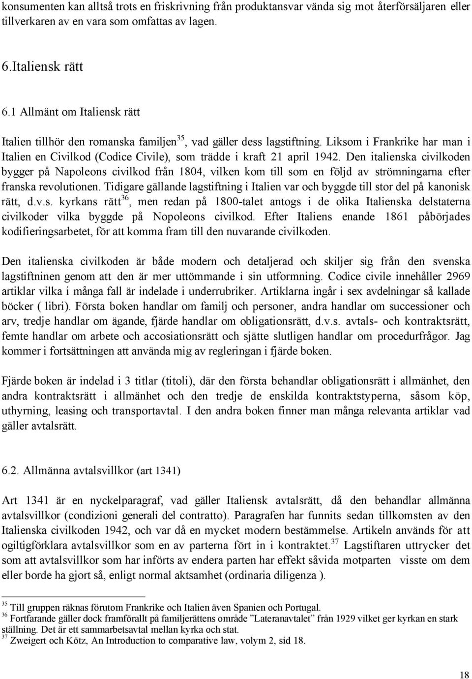 Den italienska civilkoden bygger pœ Napoleons civilkod frœn 1804, vilken kom till som en fšljd av stršmningarna efter franska revolutionen.