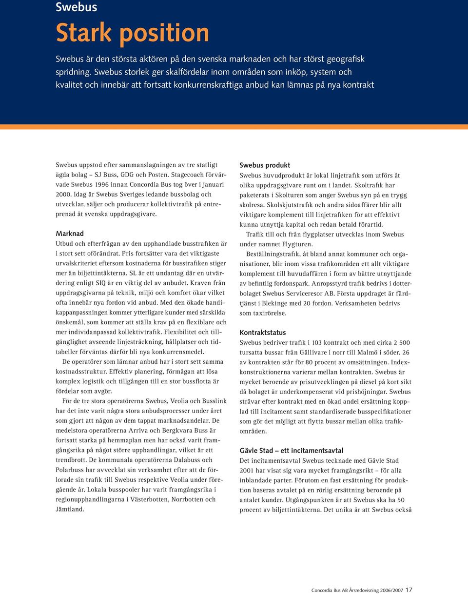 statligt ägda bolag SJ Buss, GDG och Posten. Stagecoach förvärvade Swebus 1996 innan Concordia Bus tog över i januari 2000.