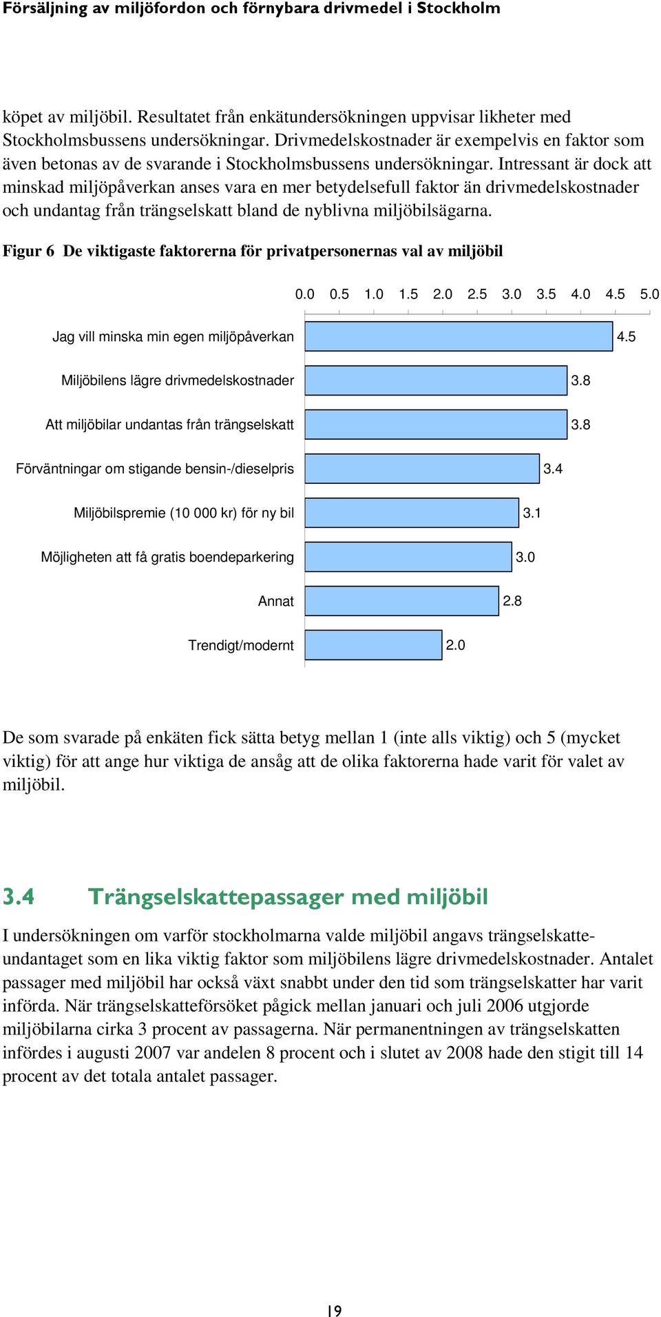 Intressant är dock att minskad miljöpåverkan anses vara en mer betydelsefull faktor än drivmedelskostnader och undantag från trängselskatt bland de nyblivna miljöbilsägarna.