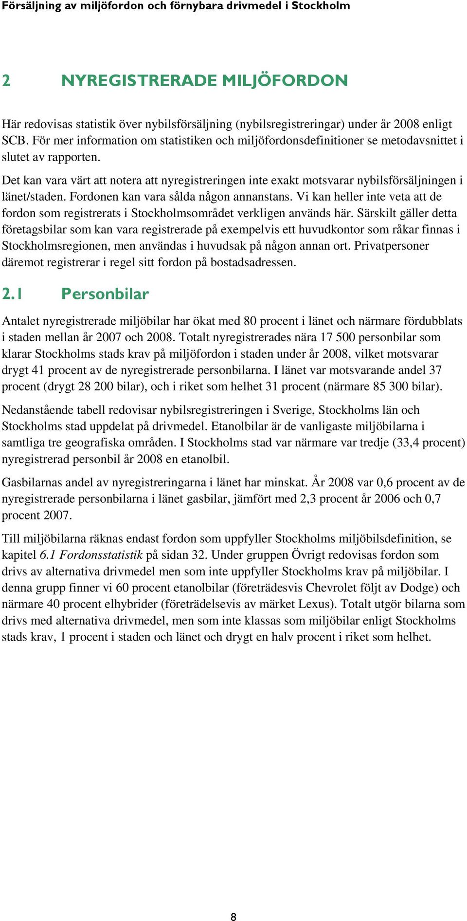 Det kan vara värt att notera att nyregistreringen inte exakt motsvarar nybilsförsäljningen i länet/staden. Fordonen kan vara sålda någon annanstans.