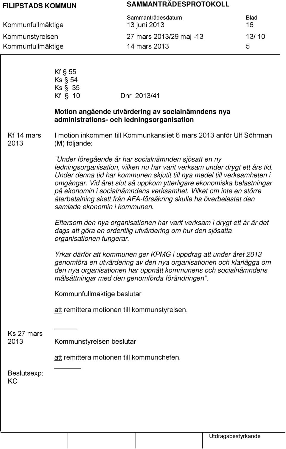 har varit verksam under drygt ett års tid. Under denna tid har kommunen skjutit till nya medel till verksamheten i omgångar.