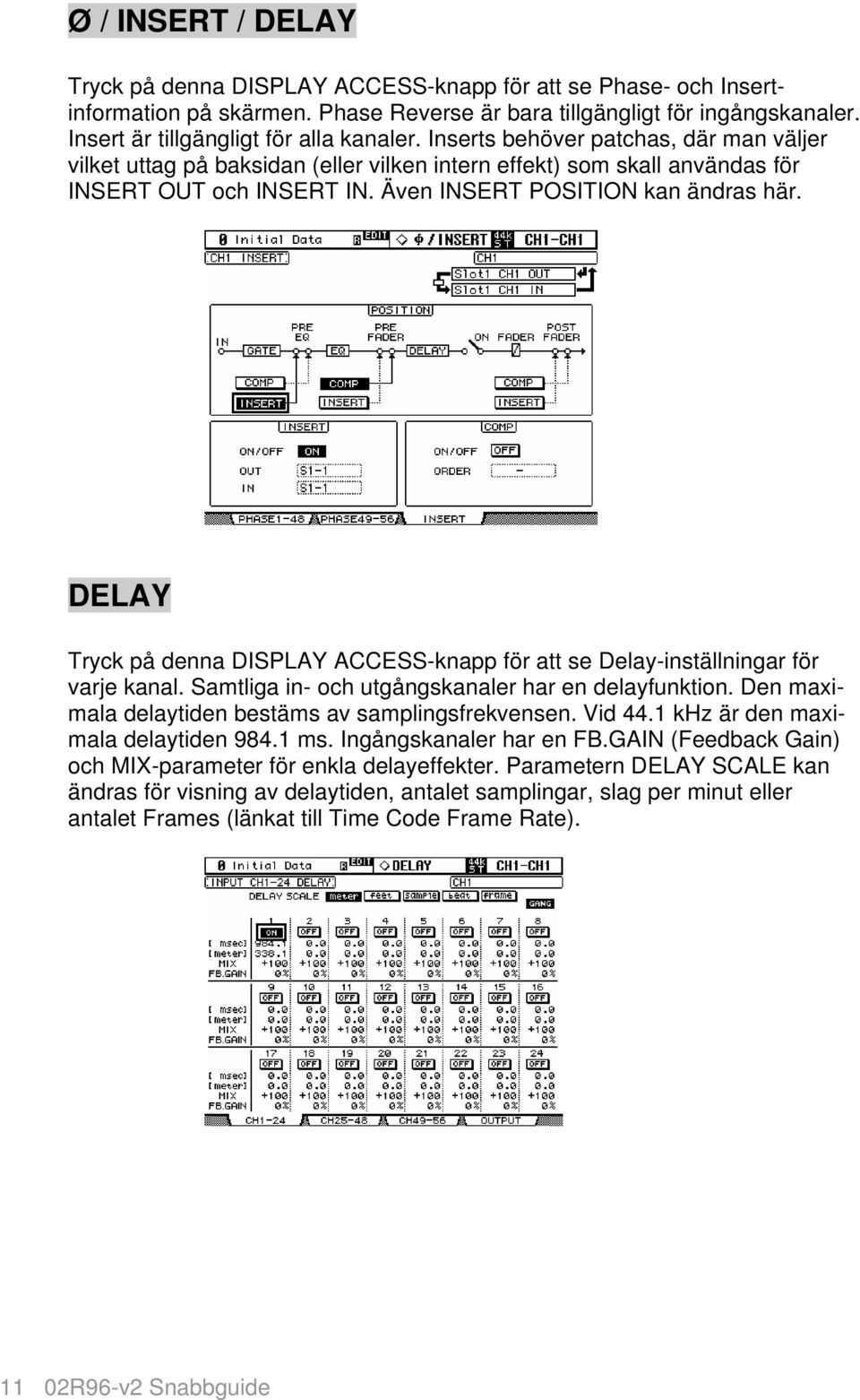 Även INSERT POSITION kan ändras här. DELAY Tryck på denna DISPLAY ACCESS-knapp för att se Delay-inställningar för varje kanal. Samtliga in- och utgångskanaler har en delayfunktion.