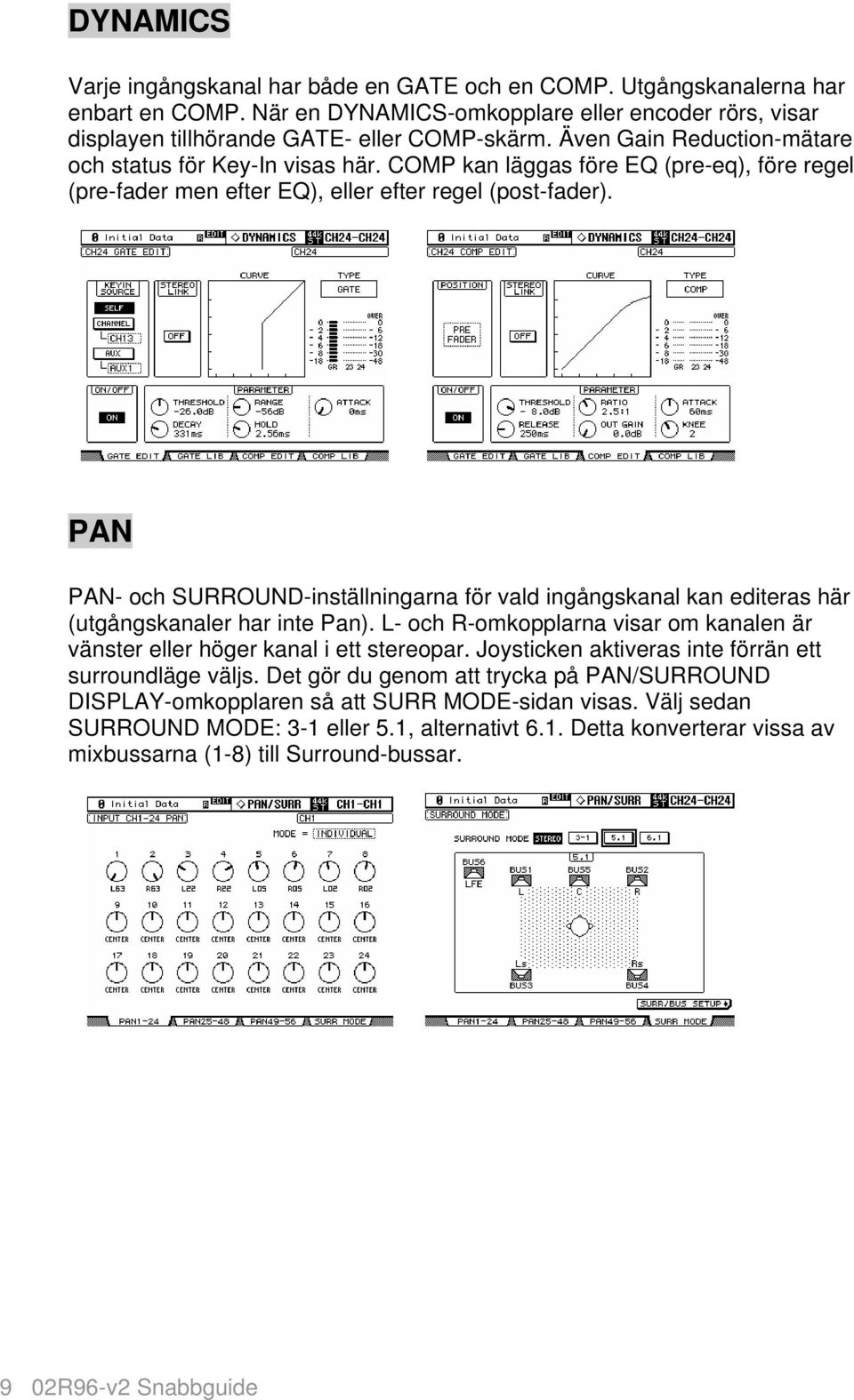 PAN PAN- och SURROUND-inställningarna för vald ingångskanal kan editeras här (utgångskanaler har inte Pan). L- och R-omkopplarna visar om kanalen är vänster eller höger kanal i ett stereopar.