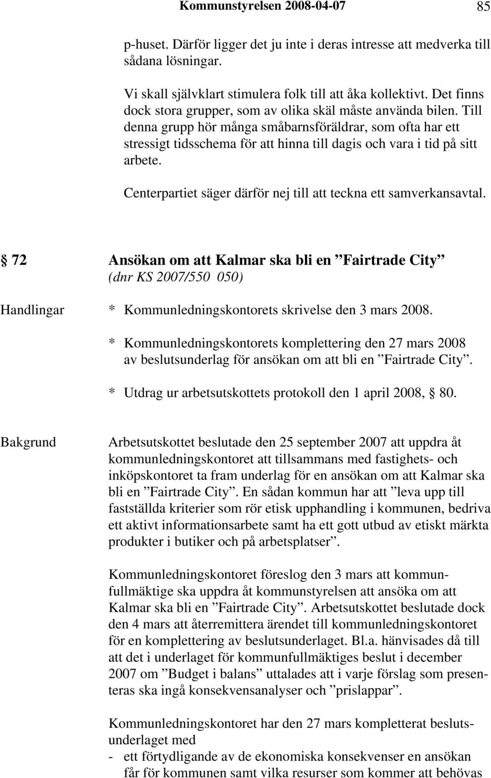 Till denna grupp hör många småbarnsföräldrar, som ofta har ett stressigt tidsschema för att hinna till dagis och vara i tid på sitt arbete.