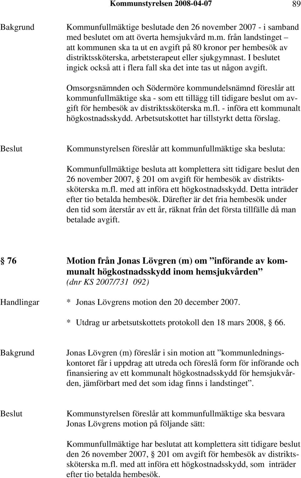 Omsorgsnämnden och Södermöre kommundelsnämnd föreslår att kommunfullmäktige ska - som ett tillägg till tidigare beslut om avgift för hembesök av distriktssköterska m.fl.