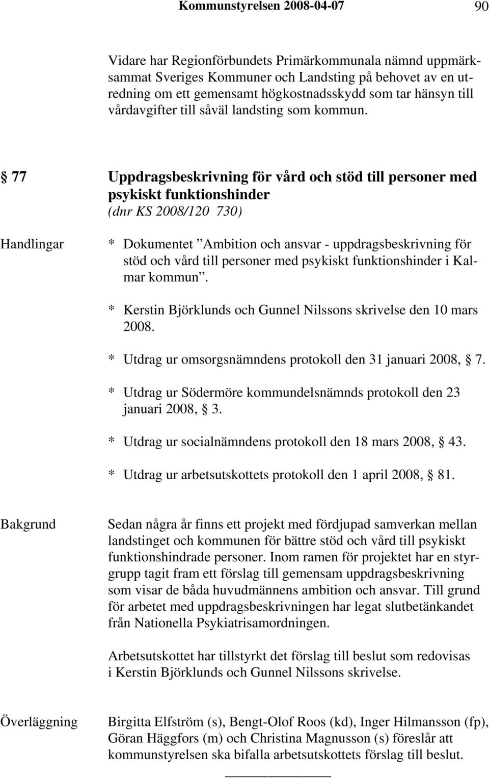 77 Uppdragsbeskrivning för vård och stöd till personer med psykiskt funktionshinder (dnr KS 2008/120 730) Handlingar * Dokumentet Ambition och ansvar - uppdragsbeskrivning för stöd och vård till