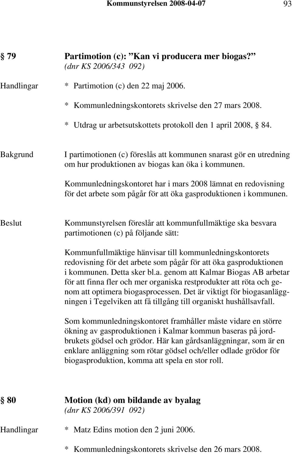 Kommunledningskontoret har i mars 2008 lämnat en redovisning för det arbete som pågår för att öka gasproduktionen i kommunen.