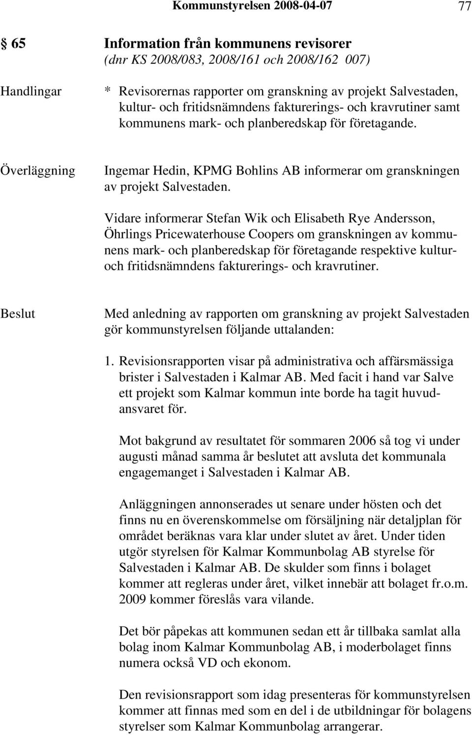 Vidare informerar Stefan Wik och Elisabeth Rye Andersson, Öhrlings Pricewaterhouse Coopers om granskningen av kommunens mark- och planberedskap för företagande respektive kulturoch fritidsnämndens