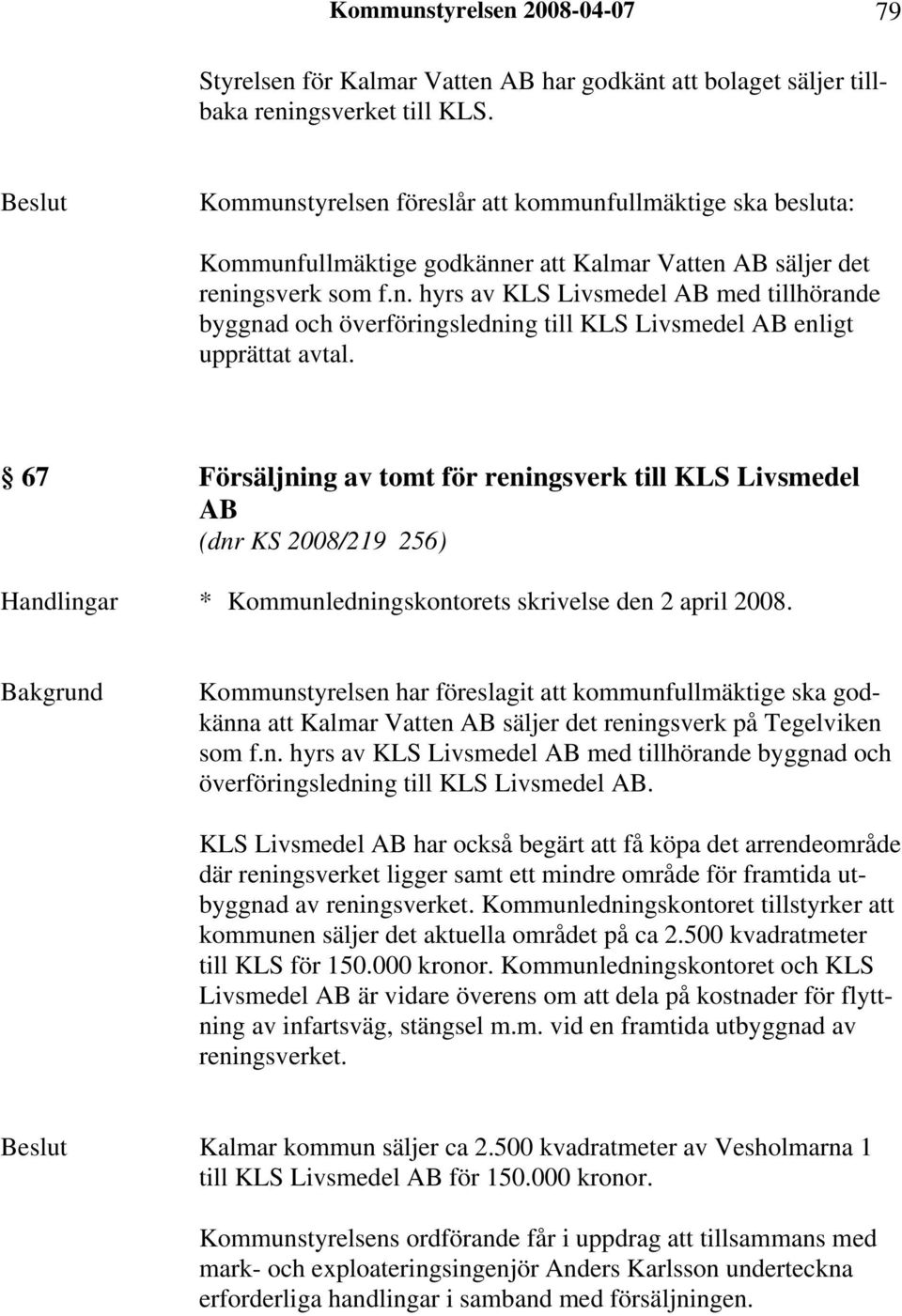 67 Försäljning av tomt för reningsverk till KLS Livsmedel AB (dnr KS 2008/219 256) Handlingar * Kommunledningskontorets skrivelse den 2 april 2008.