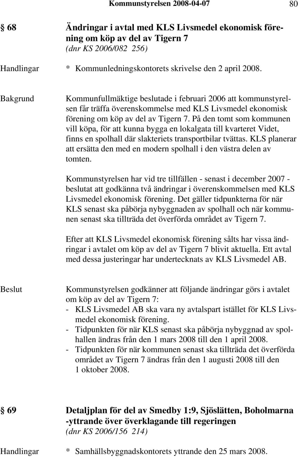 På den tomt som kommunen vill köpa, för att kunna bygga en lokalgata till kvarteret Videt, finns en spolhall där slakteriets transportbilar tvättas.