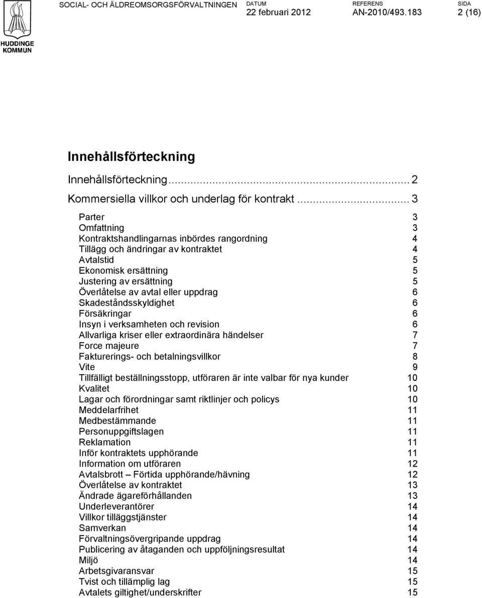 uppdrag 6 Skadeståndsskyldighet 6 Försäkringar 6 Insyn i verksamheten och revision 6 Allvarliga kriser eller extraordinära händelser 7 Force majeure 7 Fakturerings- och betalningsvillkor 8 Vite 9