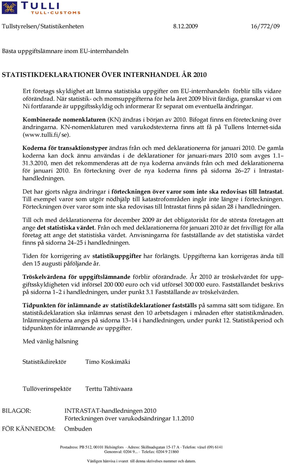 vidare oförändrad. När statistik- och momsuppgifterna för hela året 2009 blivit färdiga, granskar vi om Ni fortfarande är uppgiftsskyldig och informerar Er separat om eventuella ändringar.