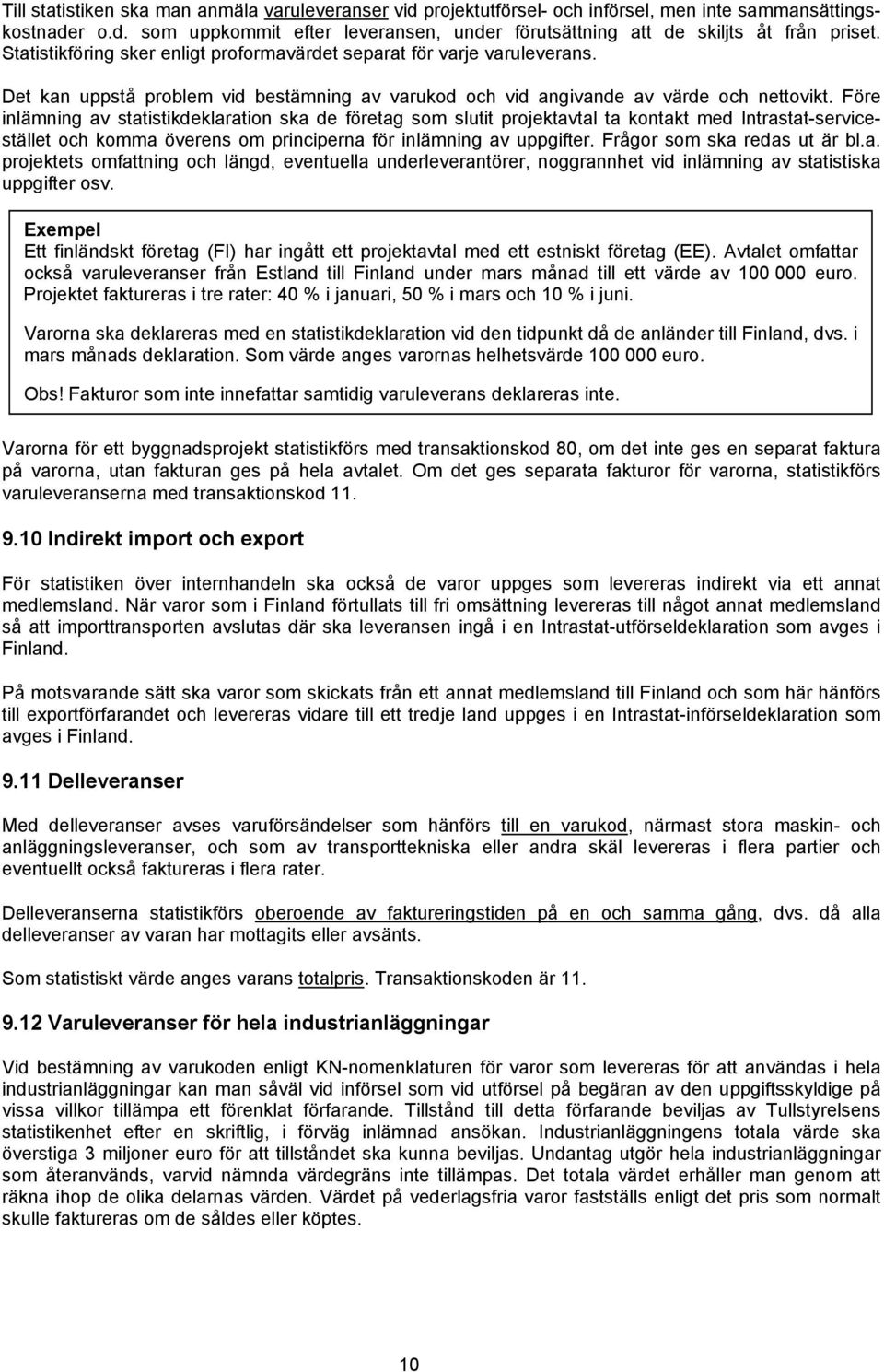 Före inlämning av statistikdeklaration ska de företag som slutit projektavtal ta kontakt med Intrastat-servicestället och komma överens om principerna för inlämning av uppgifter.