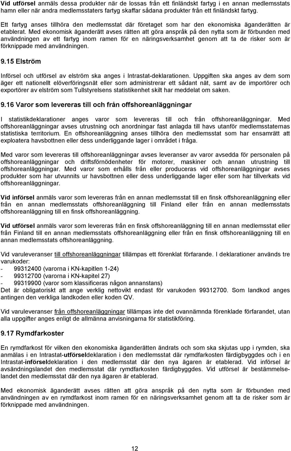 Med ekonomisk äganderätt avses rätten att göra anspråk på den nytta som är förbunden med användningen av ett fartyg inom ramen för en näringsverksamhet genom att ta de risker som är förknippade med