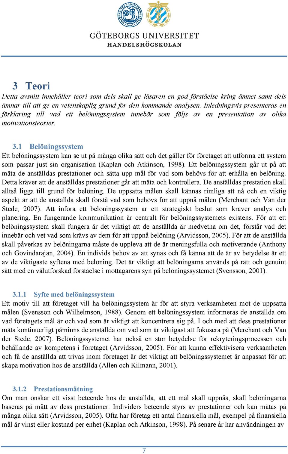 1 Belöningssystem Ett belöningssystem kan se ut på många olika sätt och det gäller för företaget att utforma ett system som passar just sin organisation (Kaplan och Atkinson, 1998).