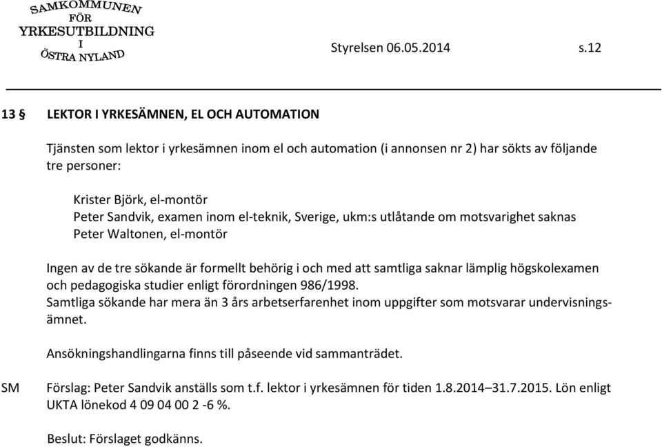 Sandvik, examen inom el-teknik, Sverige, ukm:s utlåtande om motsvarighet saknas Peter Waltonen, el-montör Ingen av de tre sökande är formellt behörig i och med att samtliga saknar lämplig