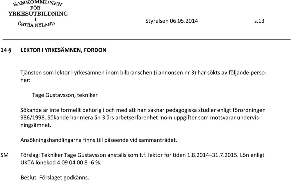 Gustavsson, tekniker Sökande är inte formellt behörig i och med att han saknar pedagogiska studier enligt förordningen 986/1998.