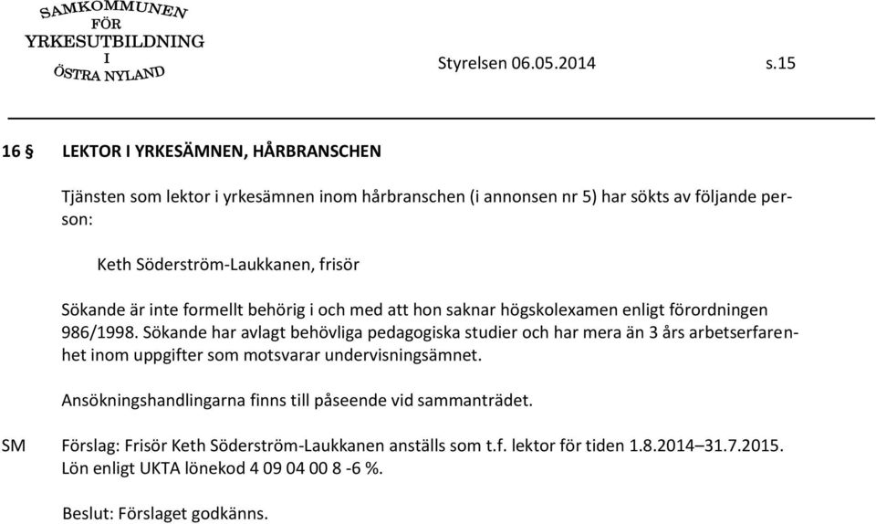 Söderström-Laukkanen, frisör Sökande är inte formellt behörig i och med att hon saknar högskolexamen enligt förordningen 986/1998.