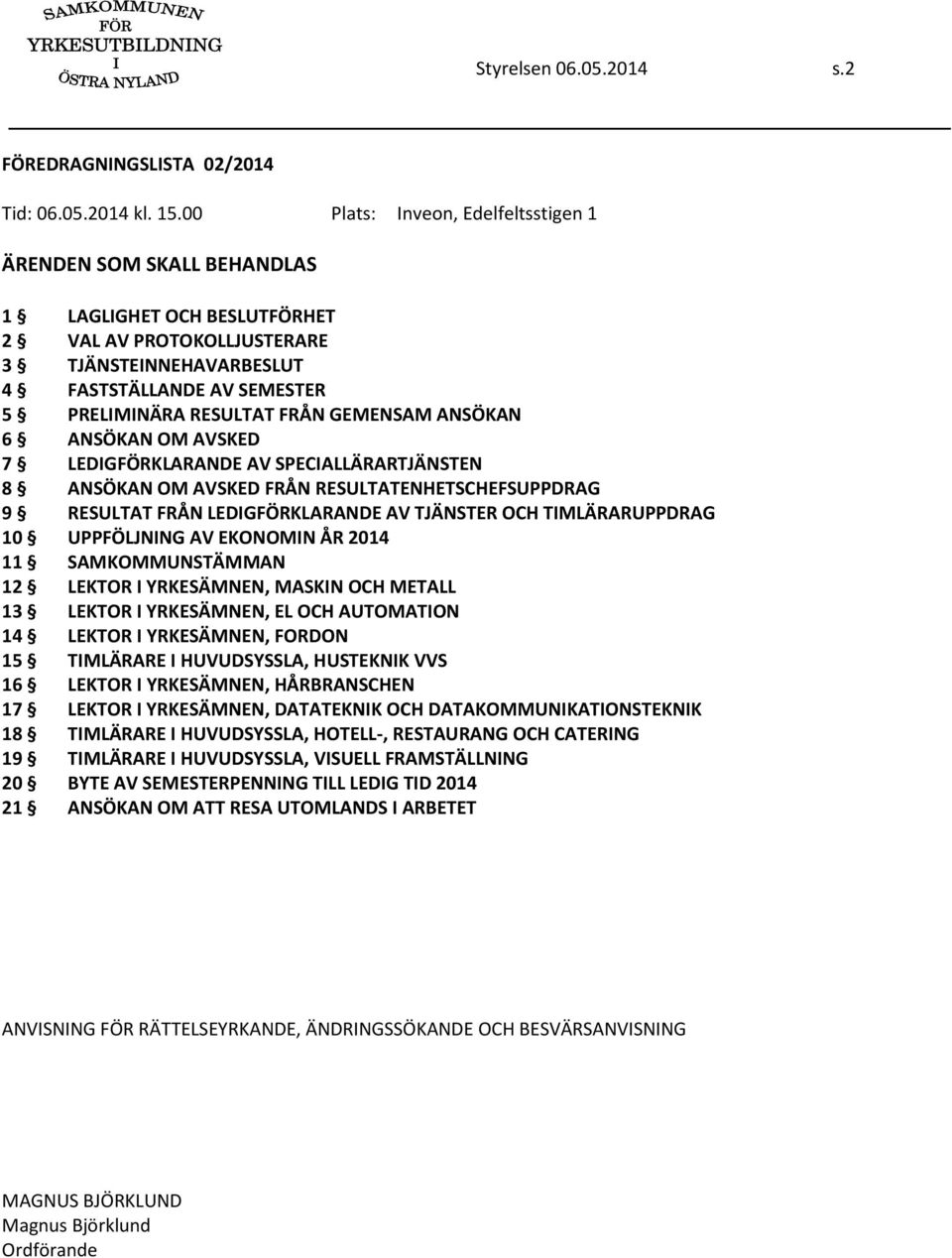 FRÅN GEMENSAM ANSÖKAN 6 ANSÖKAN OM AVSKED 7 LEDIGFÖRKLARANDE AV SPECIALLÄRARTJÄNSTEN 8 ANSÖKAN OM AVSKED FRÅN RESULTATENHETSCHEFSUPPDRAG 9 RESULTAT FRÅN LEDIGFÖRKLARANDE AV TJÄNSTER OCH