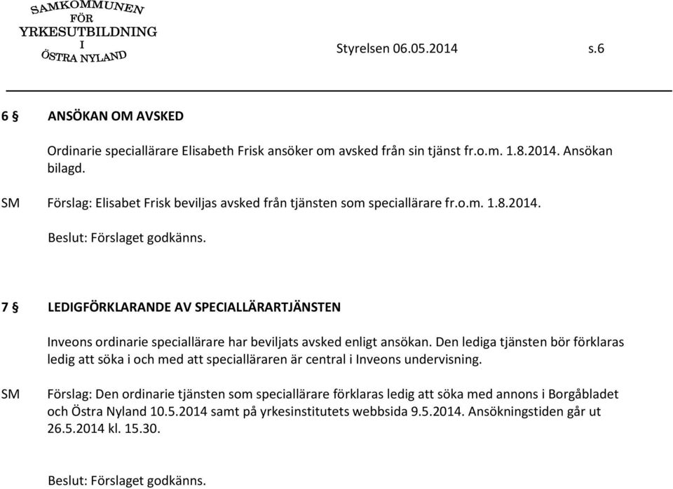 7 LEDIGFÖRKLARANDE AV SPECIALLÄRARTJÄNSTEN Inveons ordinarie speciallärare har beviljats avsked enligt ansökan.