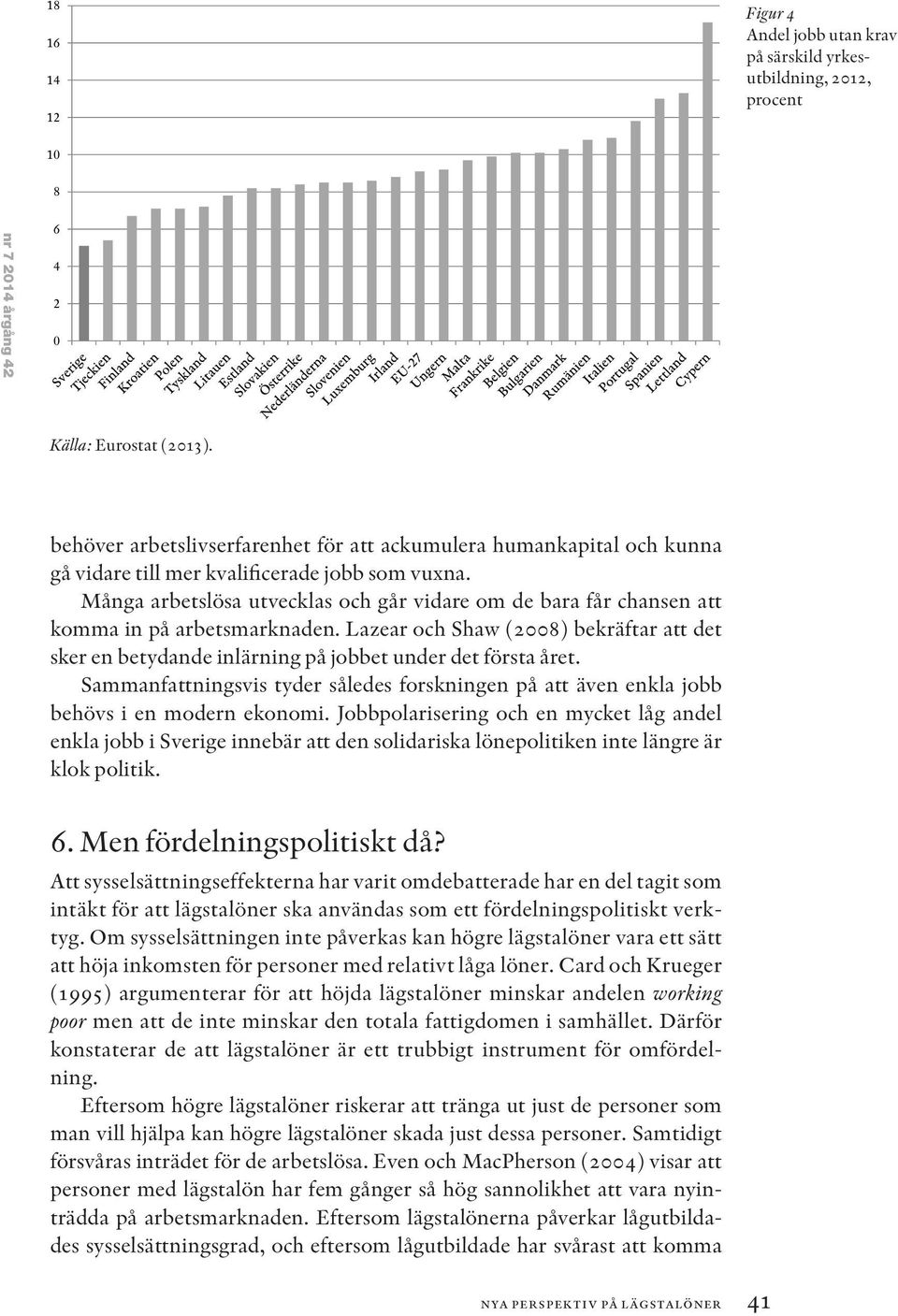 Många arbetslösa utvecklas och går vidare om de bara får chansen att komma in på arbetsmarknaden. Lazear och Shaw (2008) bekräftar att det sker en betydande inlärning på jobbet under det första året.