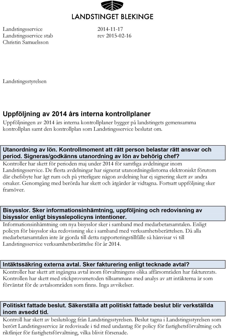 Signeras/godkänns utanordning av lön av behörig chef? Kontroller har skett för perioden maj under för samtliga avdelningar inom Landstingsservice.