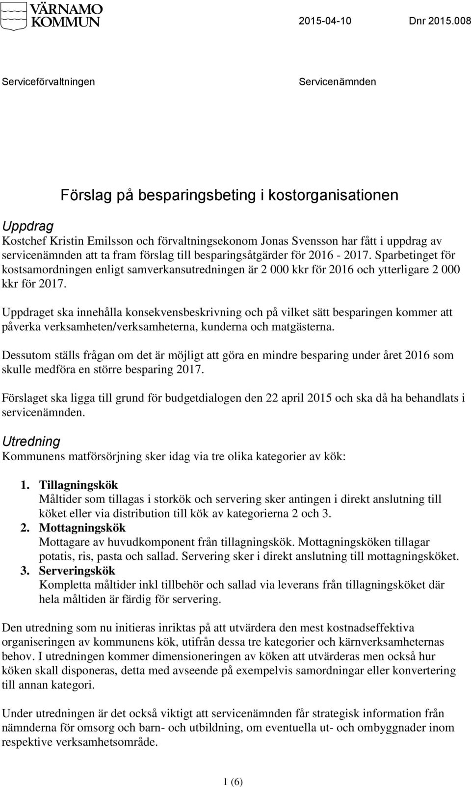 att ta fram förslag till besparingsåtgärder för 2016-2017. Sparbetinget för kostsamordningen enligt samverkansutredningen är 2 000 kkr för 2016 och ytterligare 2 000 kkr för 2017.