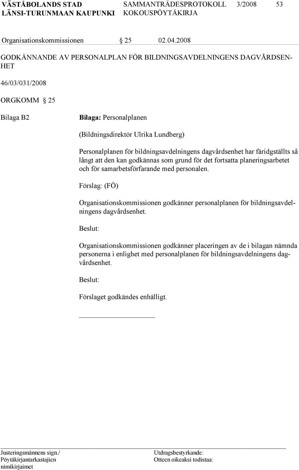 Personalplanen för bildningsavdelningens dagvårdsenhet har färidgställts så långt att den kan godkännas som grund för det fortsatta planeringsarbetet och för samarbetsförfarande