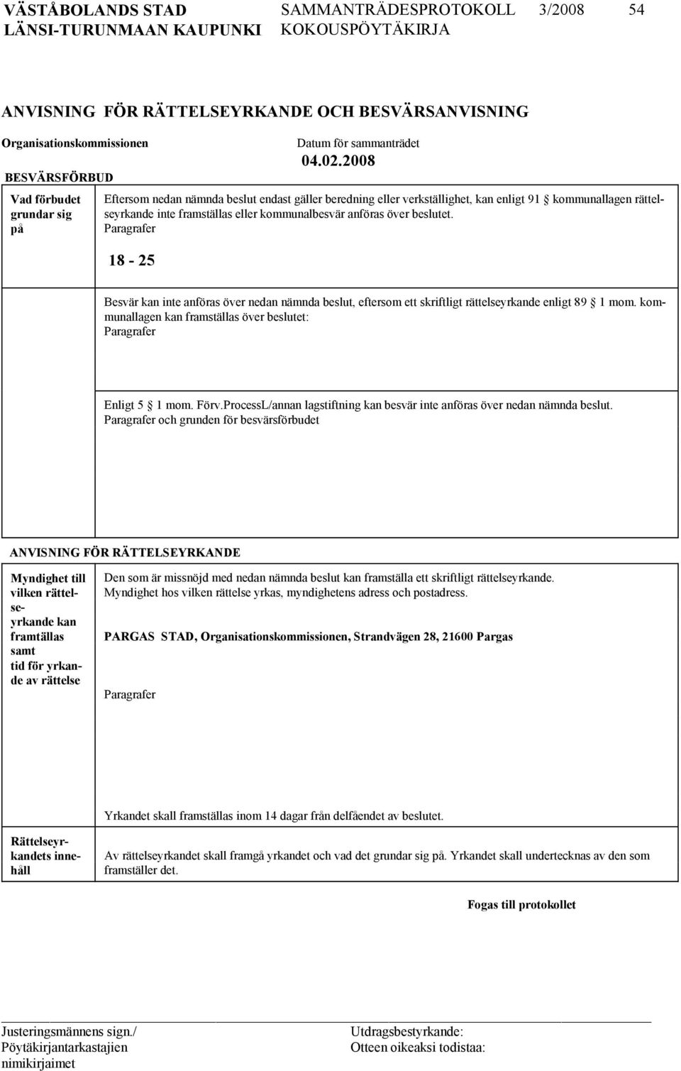 Paragrafer 18-25 Besvär kan inte anföras över nedan nämnda beslut, eftersom ett skriftligt rättelseyrkande enligt 89 1 mom. kommunallagen kan framställas över beslutet: Paragrafer Enligt 5 1 mom.