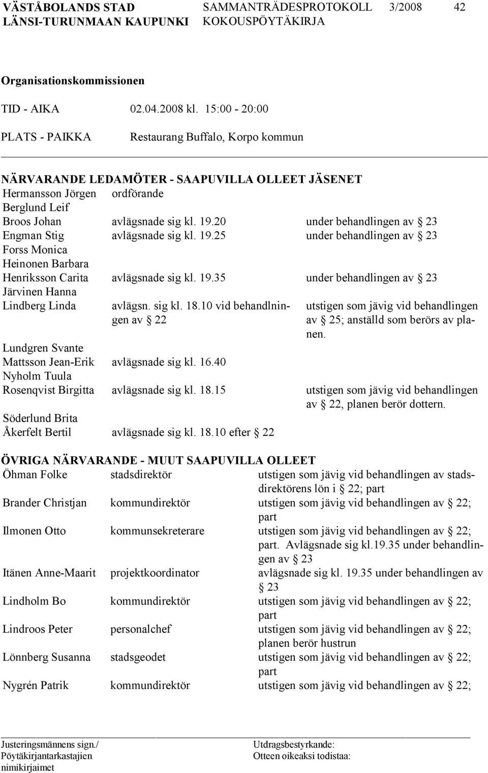 20 under behandlingen av 23 Engman Stig avlägsnade sig kl. 19.25 under behandlingen av 23 Forss Monica Heinonen Barbara Henriksson Carita avlägsnade sig kl. 19.35 under behandlingen av 23 Järvinen Hanna Lindberg Linda avlägsn.