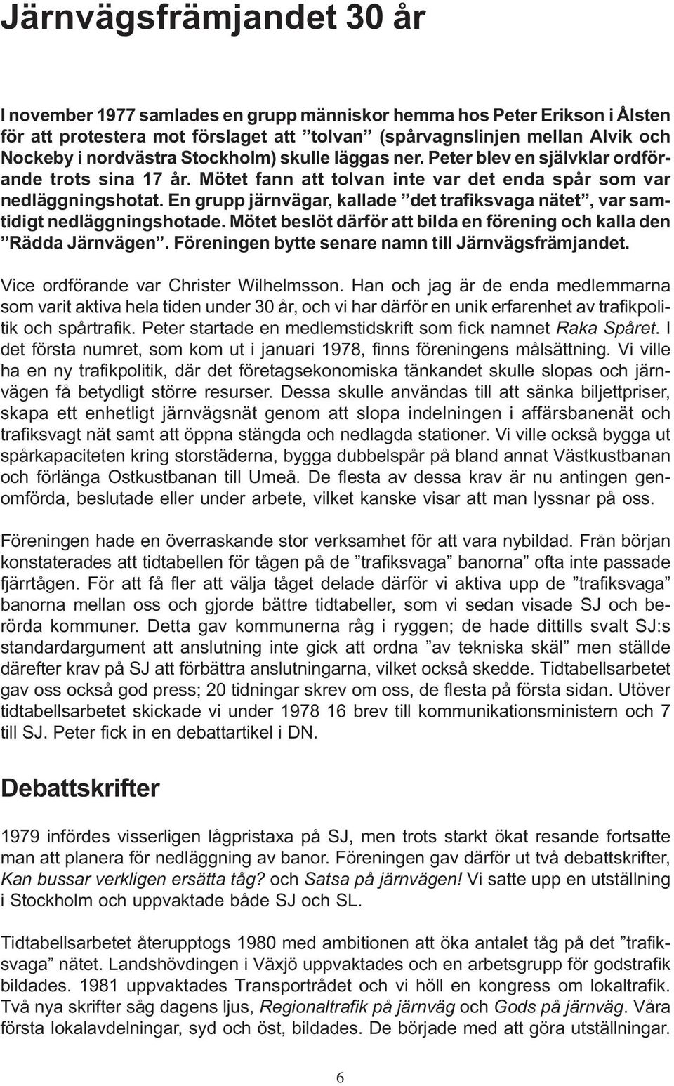 En grupp järnvägar, kallade det trafiksvaga nätet, var samtidigt nedläggningshotade. Mötet beslöt därför att bilda en förening och kalla den Rädda Järnvägen.