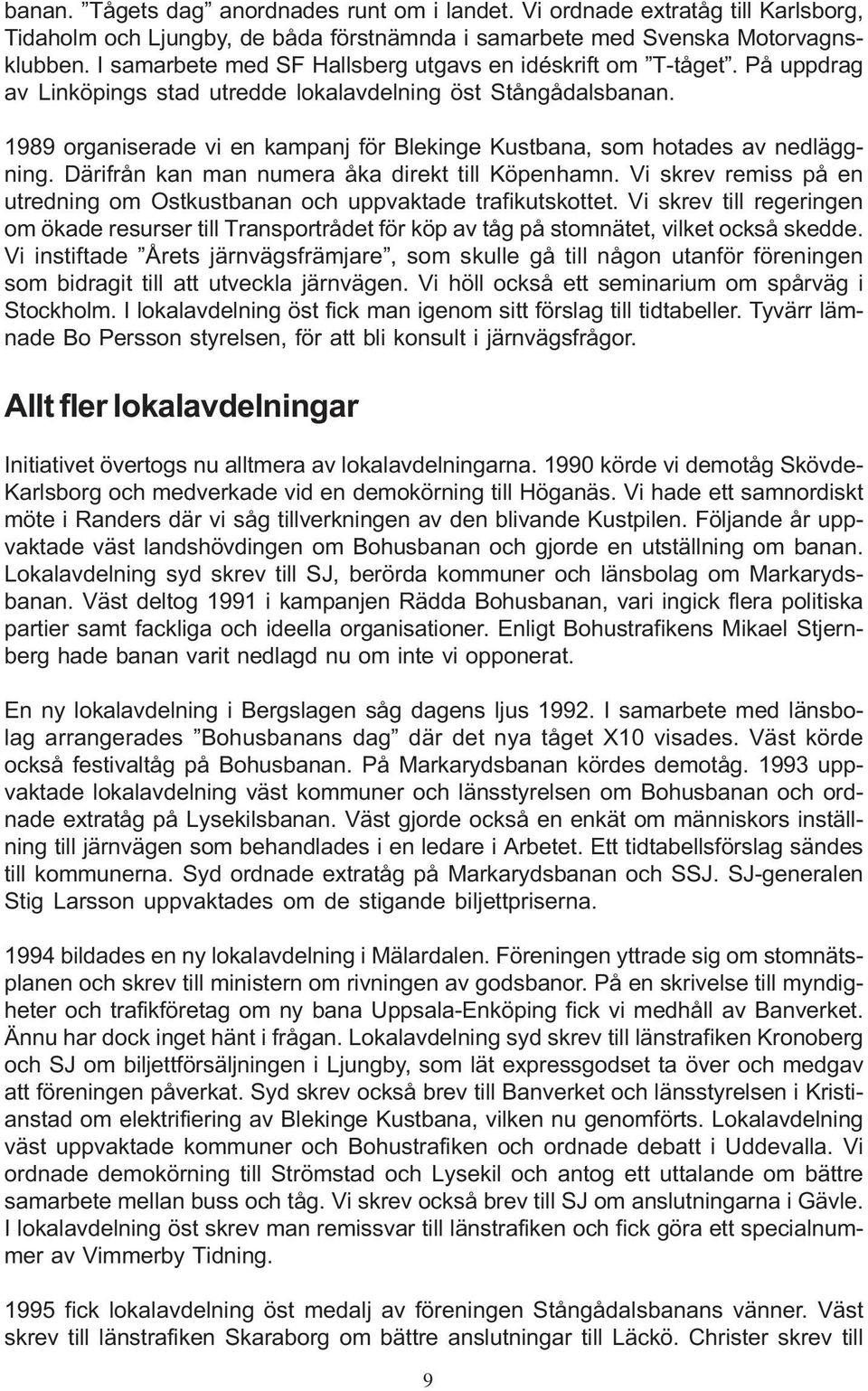 1989 organiserade vi en kampanj för Blekinge Kustbana, som hotades av nedläggning. Därifrån kan man numera åka direkt till Köpenhamn.