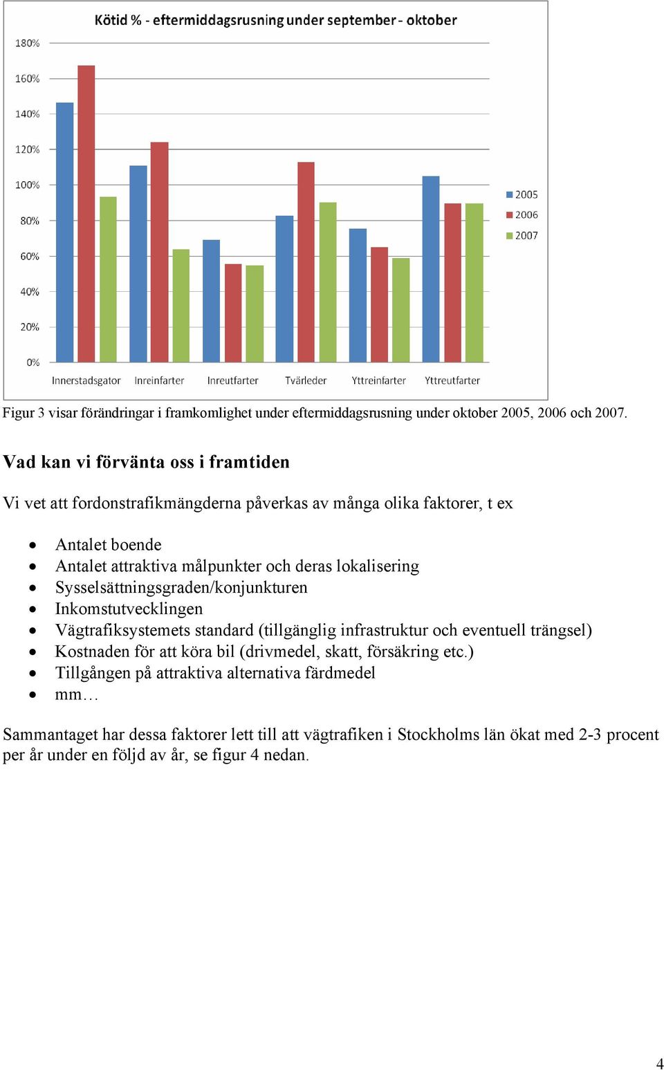 lokalisering Sysselsättningsgraden/konjunkturen Inkomstutvecklingen Vägtrafiksystemets standard (tillgänglig infrastruktur och eventuell trängsel) Kostnaden för att