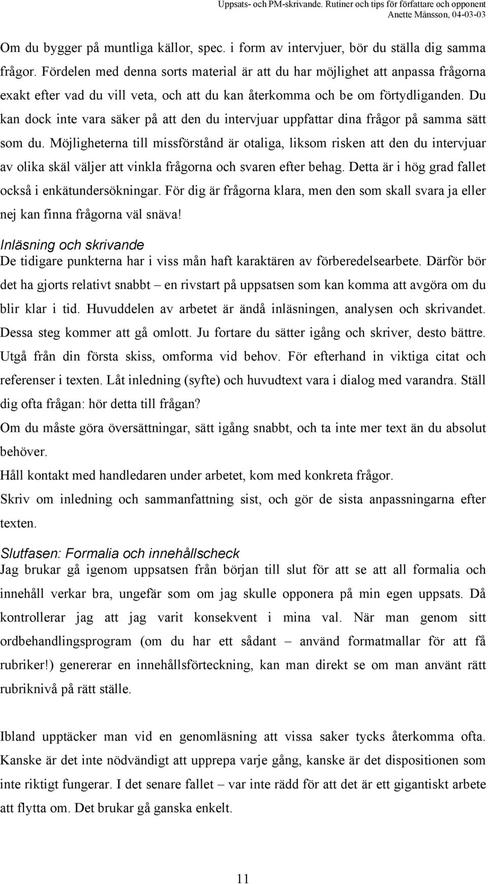 Du kan dock inte vara säker på att den du intervjuar uppfattar dina frågor på samma sätt som du.