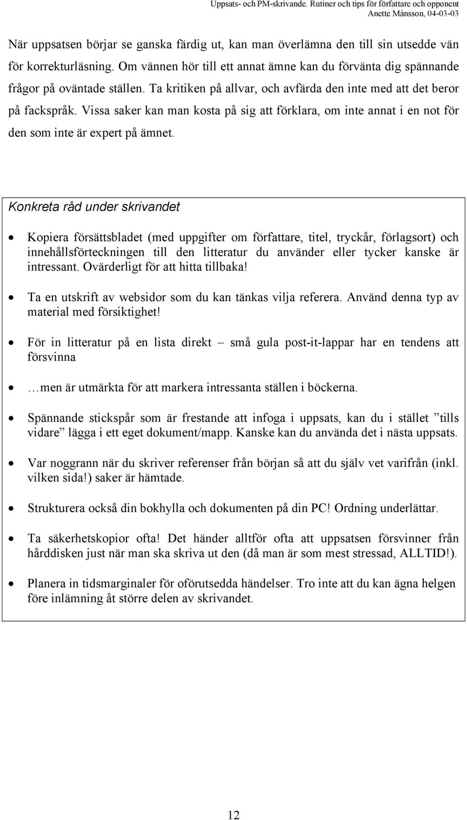 Konkreta råd under skrivandet Kopiera försättsbladet (med uppgifter om författare, titel, tryckår, förlagsort) och innehållsförteckningen till den litteratur du använder eller tycker kanske är