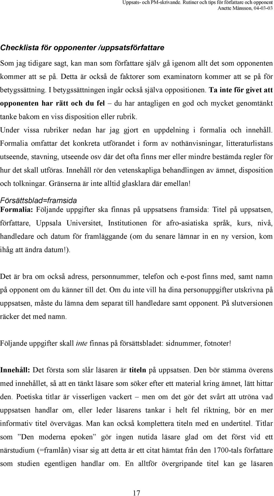 Ta inte för givet att opponenten har rätt och du fel du har antagligen en god och mycket genomtänkt tanke bakom en viss disposition eller rubrik.