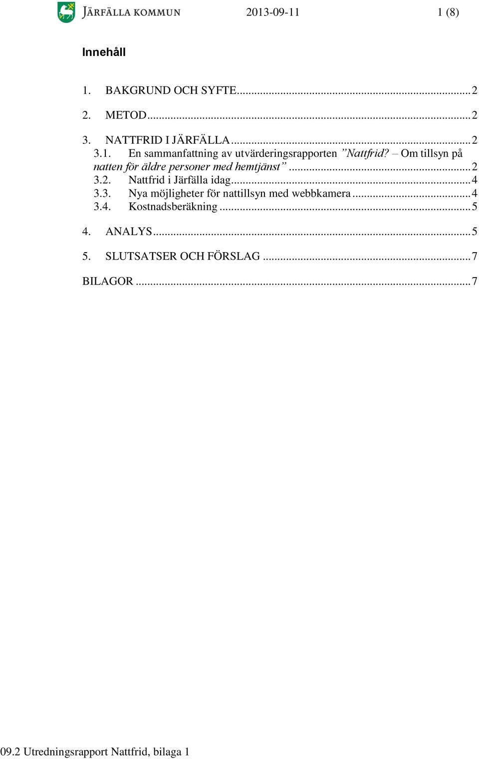 2. Nattfrid i Järfälla idag... 4 3.3. Nya möjligheter för nattillsyn med webbkamera... 4 3.4. Kostnadsberäkning.