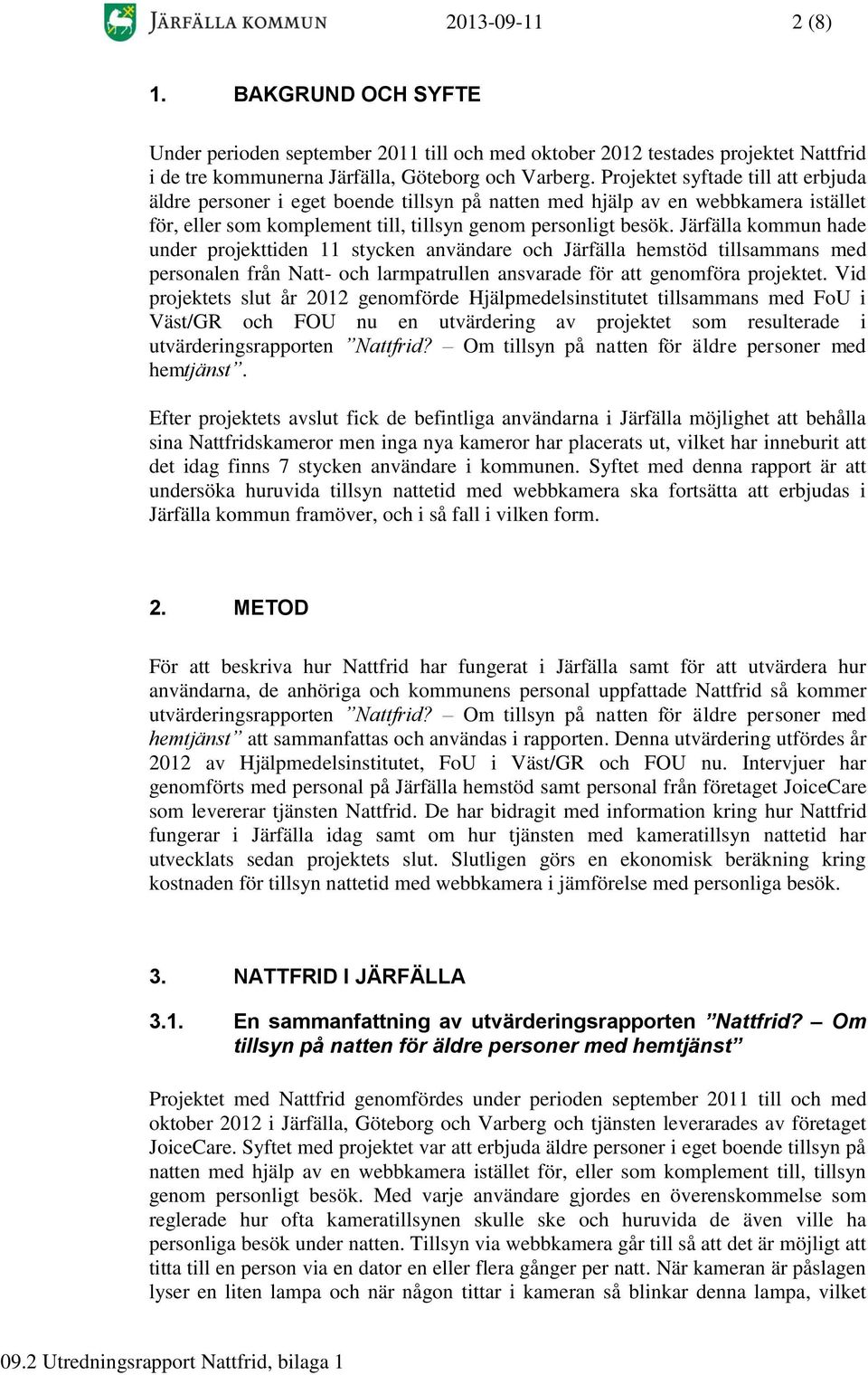 Järfälla kommun hade under projekttiden 11 stycken användare och Järfälla hemstöd tillsammans med personalen från Natt- och larmpatrullen ansvarade för att genomföra projektet.