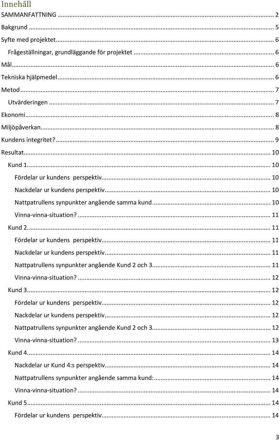 .. 10 Vinna-vinna-situation?... 11 Kund 2... 11 Fördelar ur kundens perspektiv... 11 Nackdelar ur kundens perspektiv... 11 Nattpatrullens synpunkter angående Kund 2 och 3... 11 Vinna-vinna-situation?