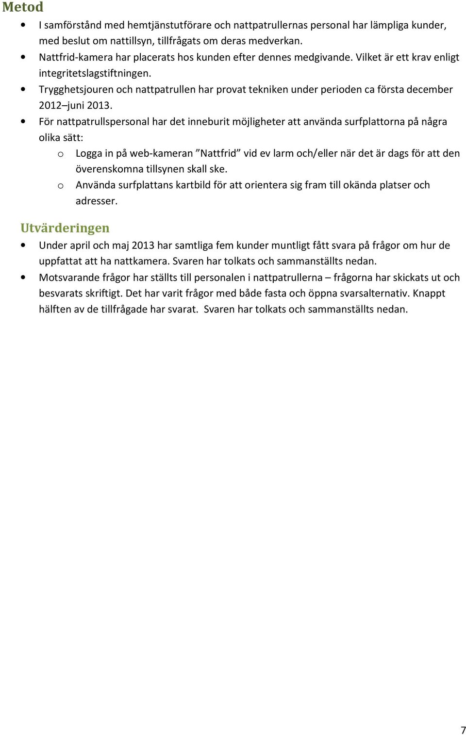 Trygghetsjouren och nattpatrullen har provat tekniken under perioden ca första december 2012 juni 2013.