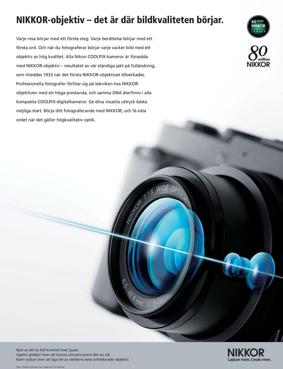 Alla Nikon COOLPIX-kameror är försedda med NIKKOR-objektiv resultatet av vår ständiga jakt på fulländning, som inleddes 1933 när det första NIKKOR-objektivet tillverkades.