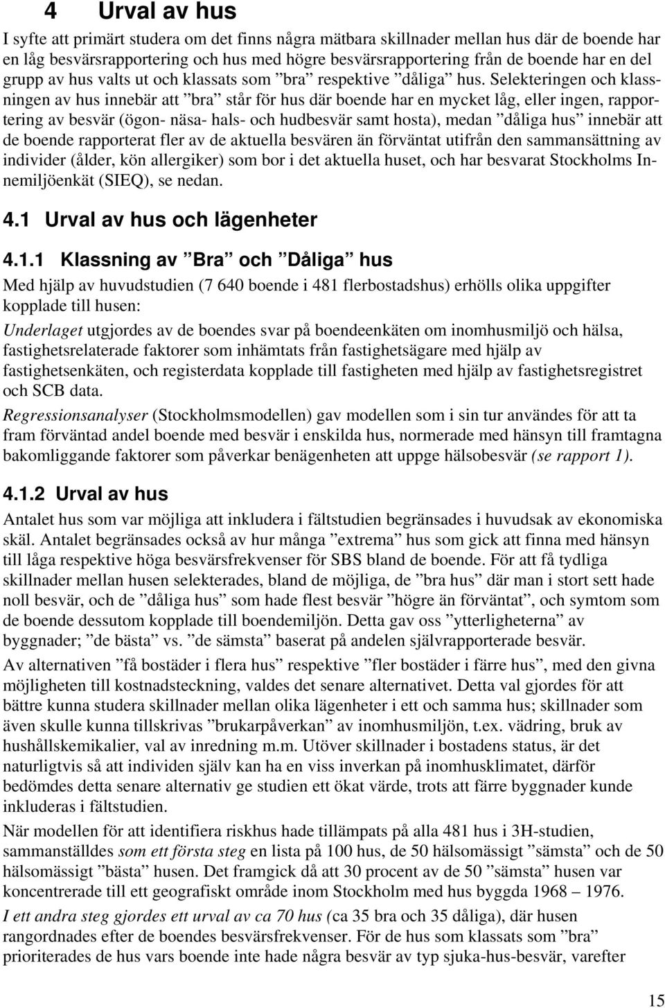 Selekteringen och klassningen av hus innebär att bra står för hus där boende har en mycket låg, eller ingen, rapportering av besvär (ögon- näsa- hals- och hudbesvär samt hosta), medan dåliga hus