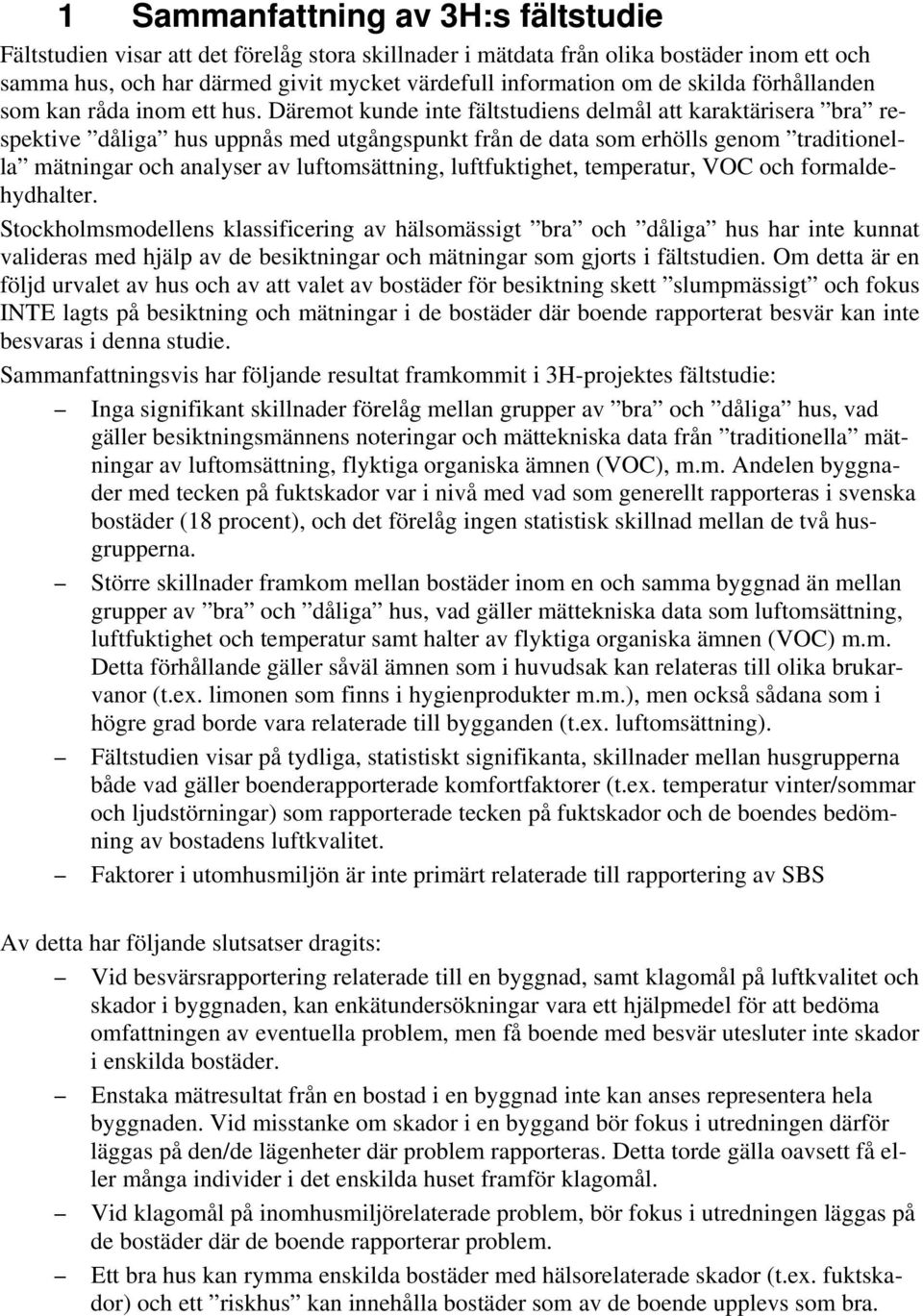 Däremot kunde inte fältstudiens delmål att karaktärisera bra respektive dåliga hus uppnås med utgångspunkt från de data som erhölls genom traditionella mätningar och analyser av luftomsättning,