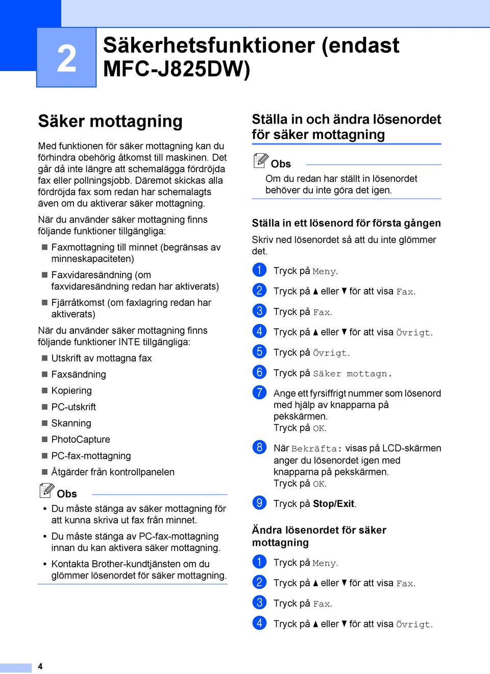 När du använder säker mottagning finns följande funktioner tillgängliga: Faxmottagning till minnet (begränsas av minneskapaciteten) Faxvidaresändning (om faxvidaresändning redan har aktiverats)